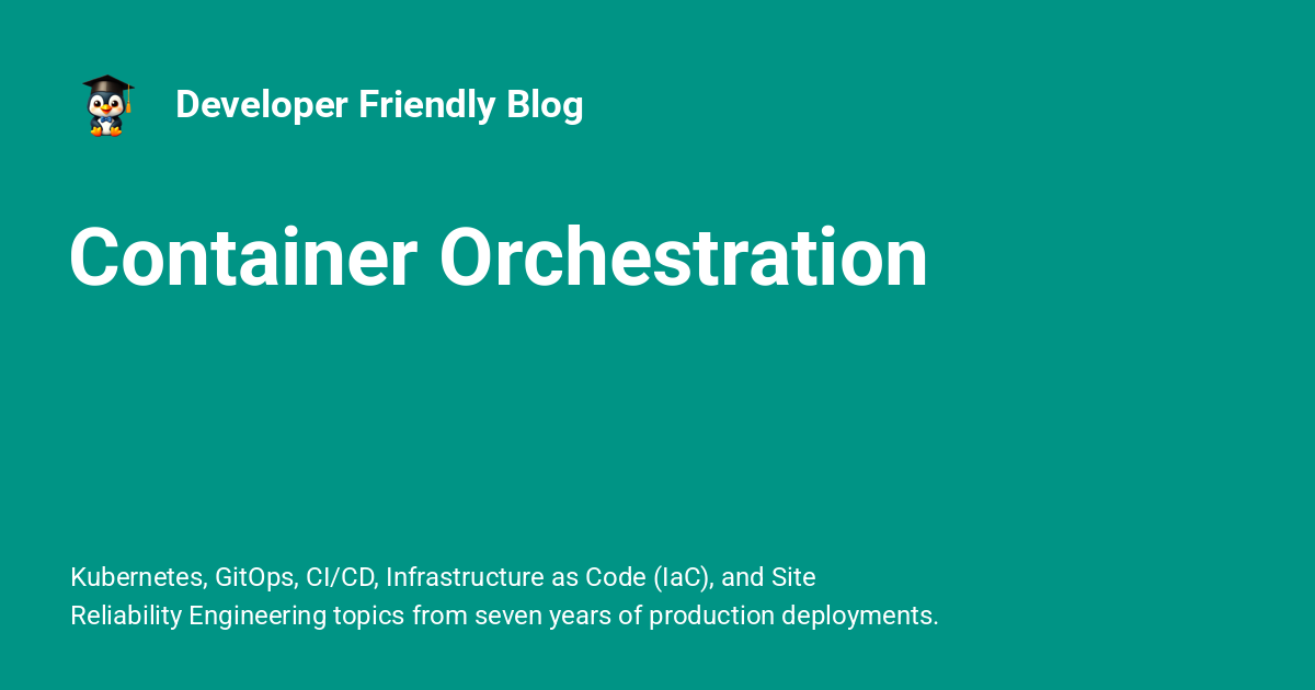 Container Orchestration - Developer Friendly Blog