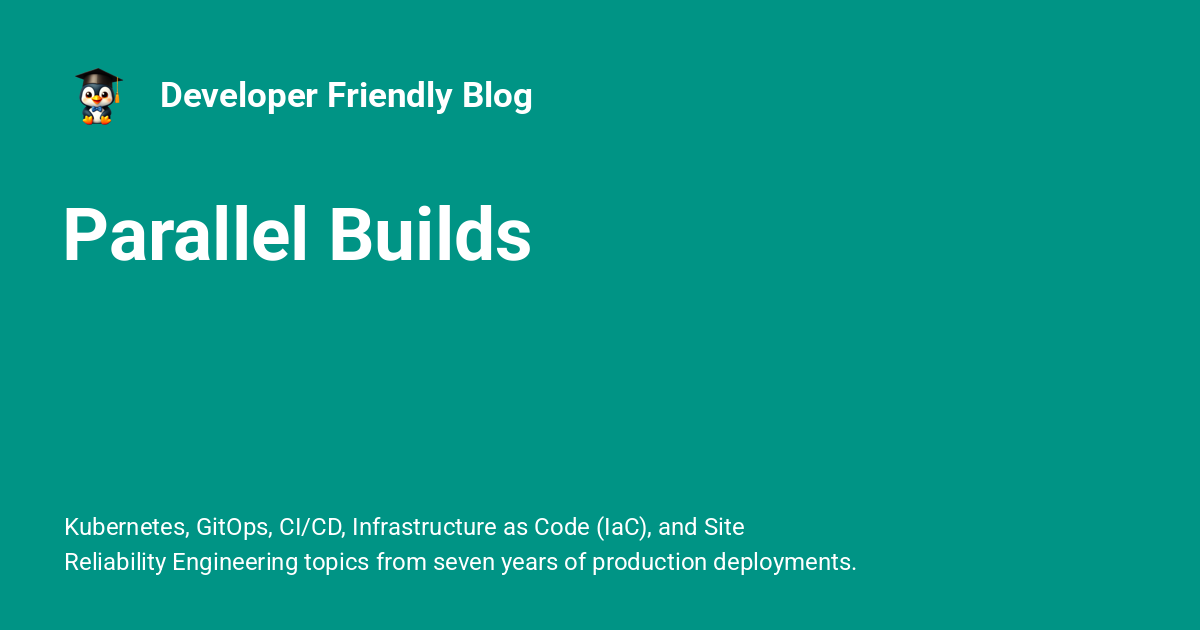 Parallel Builds - Developer Friendly Blog